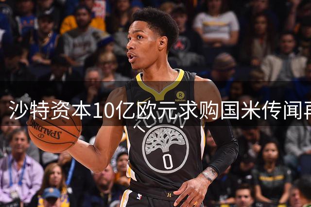 沙特资本10亿欧元求购国米传闻再起 各方消息存分歧