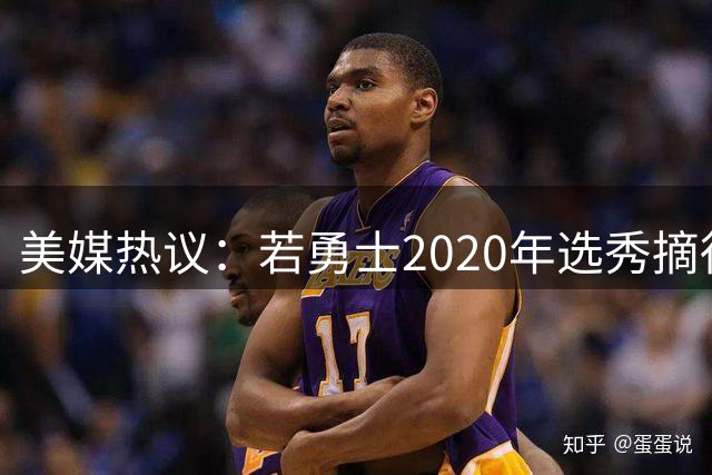 美媒热议：若勇士2020年选秀摘得哈利伯顿而非怀斯曼，历史会改写吗？